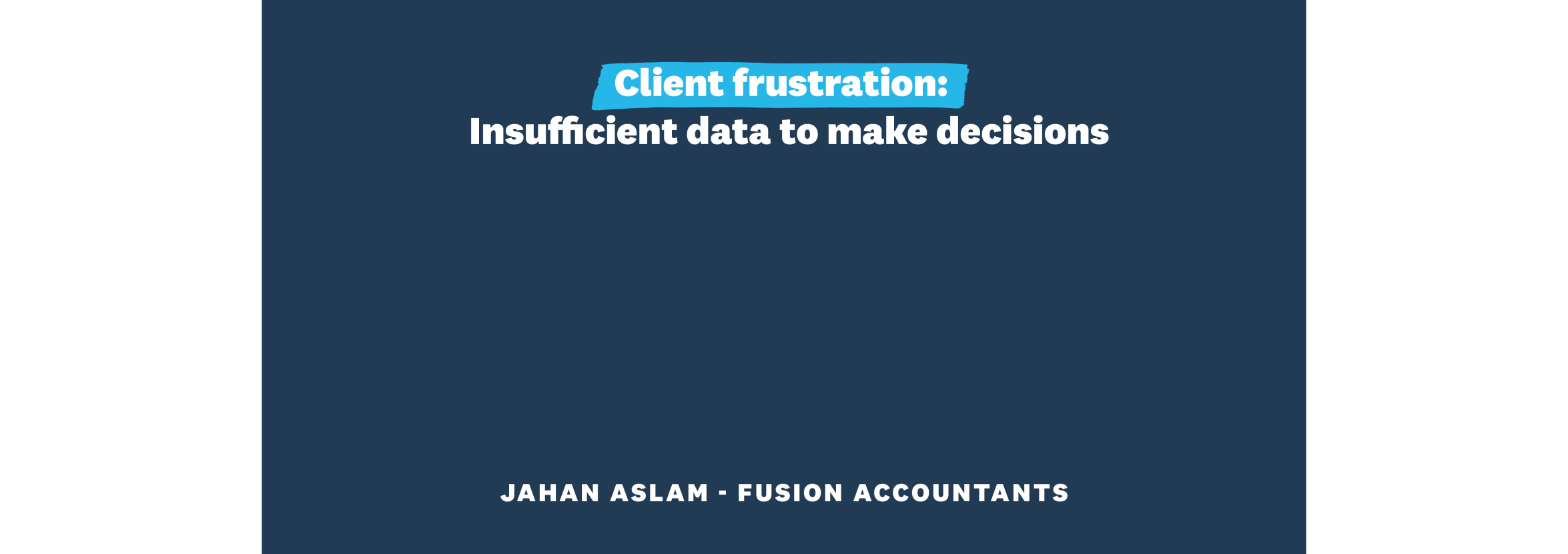 Client frustration: Insufficient data to make decisions