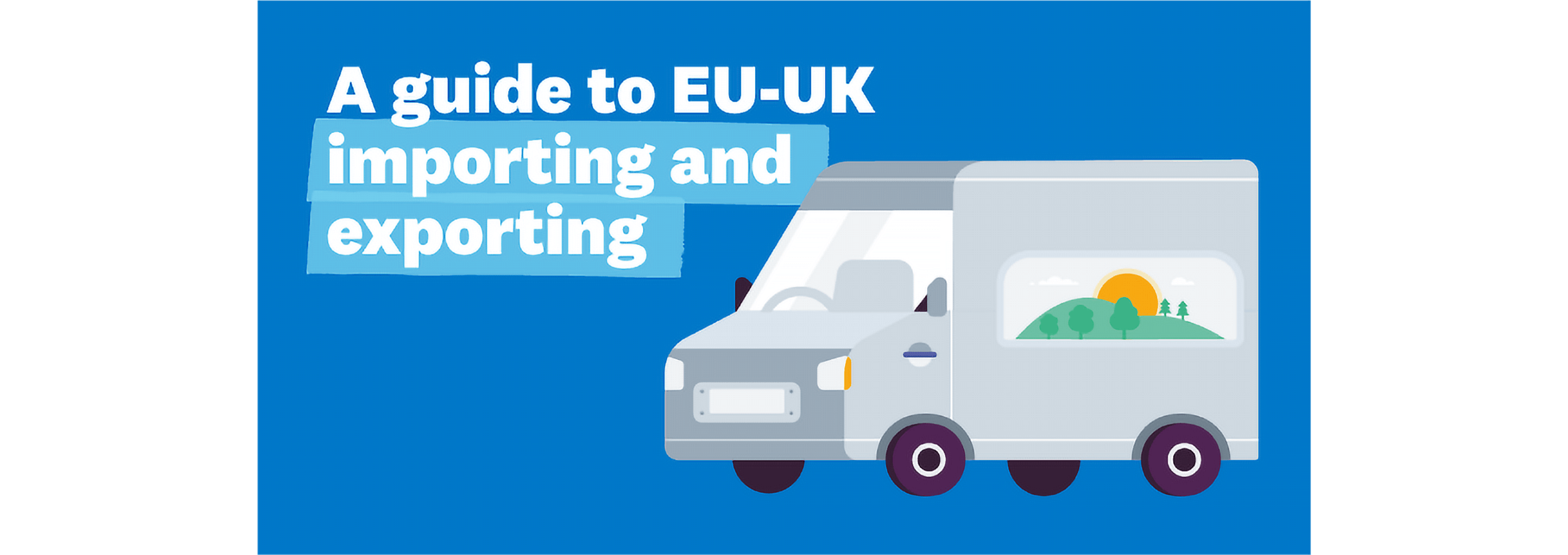 Cover of the guide to EU-UK importing and exporting including an illustration of a delivery van. 