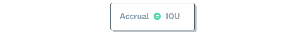 What is an accrual? Accrual equals IOU.